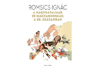 ROMSICS IGNÁC: A NAGYHATALMAK ÉS MAGYARORSZÁG A 20. SZÁZADBAN