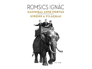 ROMSICS IGNÁC: HANNIBAL ANTE PORTAS - HÍRÜNK A VILÁGBAN