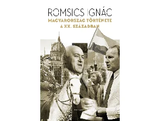 ROMSICS IGNÁC: MAGYARORSZÁG TÖRTÉNETE A XX. SZÁZADBAN