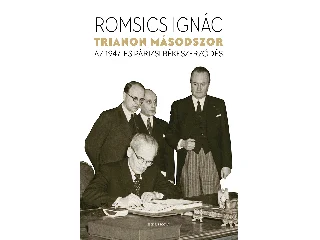 ROMSICS IGNÁC: TRIANON MÁSODSZOR - AZ 1947-ES PÁRIZSI BÉKESZERZŐDÉS