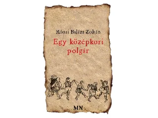 RÓNAI BALÁZS ZOLTÁN: EGY KÖZÉPKORI POLGÁR