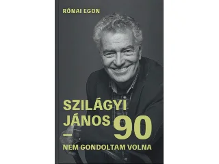 RÓNAI EGON: SZILÁGYI JÁNOS 90 - NEM GONDOLTAM VOLNA