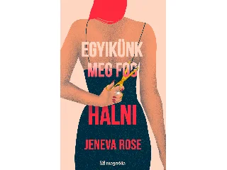 ROSE, JENEVA: EGYIKÜNK MEG FOG HALNI