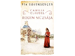 ROSENBERGER, PIA: CAMILLE CLAUDEL  RODIN MÚZSÁJA