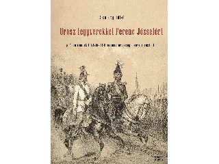 ROSONCZY ILDIKÓ: OROSZ FEGYVEREKKEL FERENC JÓZSEFÉRT