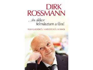 ROSSMANN, DIRK: ...ÉS AKKOR FELMÁSZTAM A FÁRA!