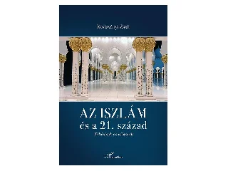 ROSTOVÁNYI ZSOLT: AZ ISZLÁM ÉS A 21. SZÁZAD - KIHÍVÁSOK ÉS VÁLASZOK