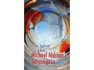 ROTH, GERHARD: MICHAEL ALDRIAN BOLYONGÁSA