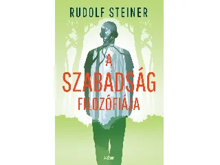 RUDOLF STEINER: A SZABADSÁG FILOZÓFIÁJA