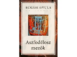RUGÁSI GYULA: ASZFODÉLOSZ MEZŐK