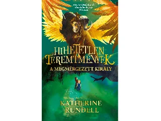 RUNDELL, KATHERINE: HIHETETLEN TEREMTMÉNYEK 2. - A MEGMÉRGEZETT KIRÁLY