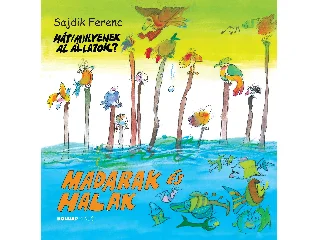 SAJDIK FERENC: MADARAK ÉS HALAK - HÁT(M)ILYENEK AZ ÁLLATOK?
