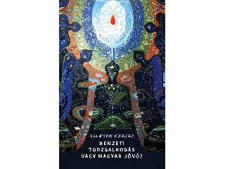 SALAMON KONRÁD: NEMZETI TORZSALKODÁS VAGY MAGYAR JÖVŐ? - TANULMÁNYOK