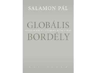 SALAMON PÁL: GLOBÁLIS BORDÉLY - SZERELEMRŐL ÉS VILÁGUNK ÁLLAPOTÁRÓL