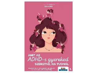 SALINE, SHARON  DR.: AMIT AZ ADHD-S GYEREKED SZERETNE, HA TUDNÁL
