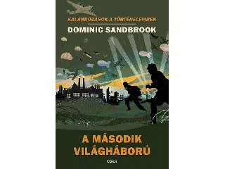 SANDBROOK, DOMINIC: A MÁSODIK VILÁGHÁBORÚ - KALANDOZÁSOK A TÖRTÉNELEMBEN
