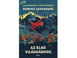 SANDBROOK, DOMINIC: AZ ELSŐ VILÁGHÁBORÚ - KALANDOZÁSOK A TÖRTÉNELEMBEN