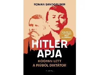 SANDGRUBER, ROMAN: HITLER APJA - HOGYAN LETT A FIÚBÓL DIKTÁTOR