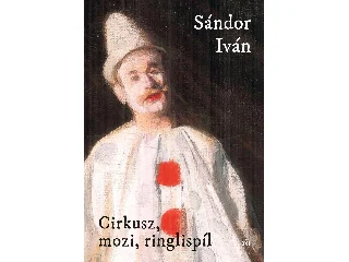 SÁNDOR IVÁN: CIRKUSZ, MOZI, RINGLISPÍL