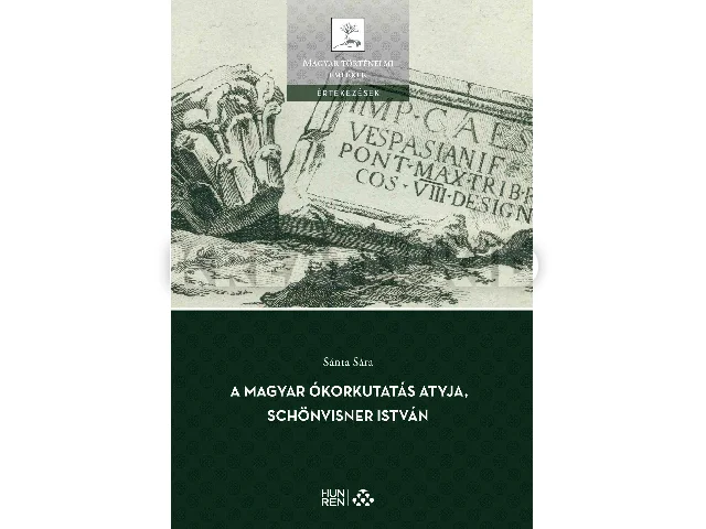 SÁNTA SÁRA: A MAGYAR ÓKORKUTATÁS ATYJA, SCHÖNVISNER ISTVÁN