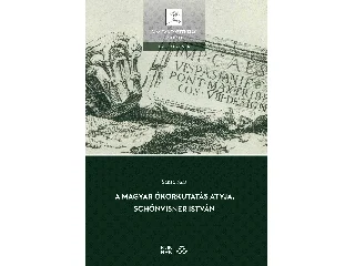 SÁNTA SÁRA: A MAGYAR ÓKORKUTATÁS ATYJA, SCHÖNVISNER ISTVÁN