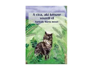 SARKADY MÁRIA: A CICA, AKI KÉTSZER VESZETT EL - SARKADY MÁRIA MESÉI