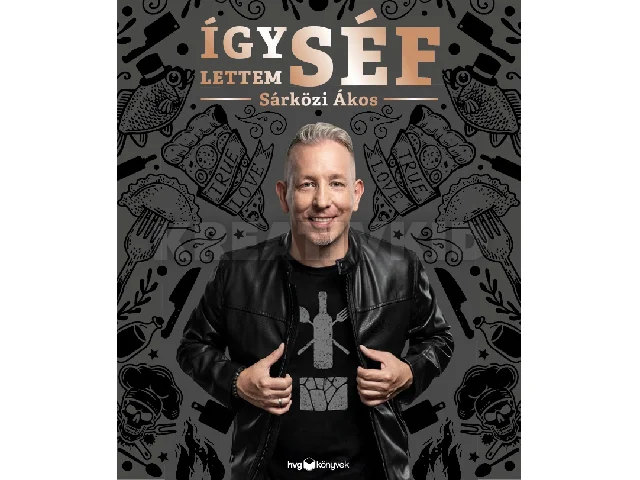 SÁRKÖZI ÁKOS: ÍGY LETTEM SÉF