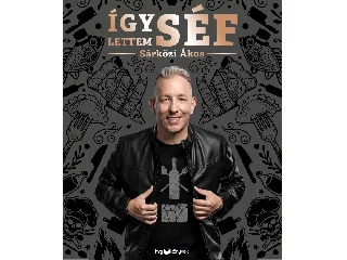 SÁRKÖZI ÁKOS: ÍGY LETTEM SÉF