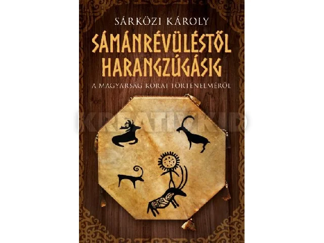 SÁRKÖZI KÁROLY: SÁMÁNRÉVÜLÉSTŐL HARANGZÚGÁSIG - FŰZÖTT