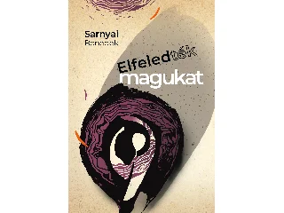 SARNYAI BENEDEK: ELFELEDTÉK MAGUKAT