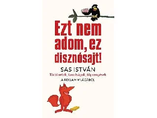 SAS ISTVÁN: EZT NEM ADOM, EZ DISZNÓSAJT! - TÖRTÉNETEK, TANULSÁGOK, TÖPRENGÉSEK A REKLÁM VILÁ