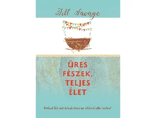 SAVAGE, JILL: ÜRES FÉSZEK, TELJES ÉLET - FEDEZD FEL, MIT KÉSZÍT ISTEN AZ ELŐTTED ÁLLÓ ÉVEKRE