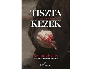 SCHAFER, ANDREW: TISZTA KEZEK - SEMMELWEIS (KORSZAKALKOTÓ FELFEDEZÉSTŐL A TÉBOLYDÁIG
