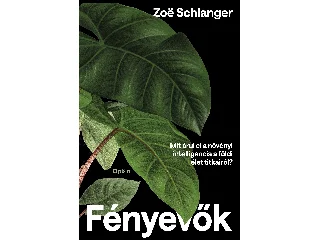 SCHLANGER, ZOË: FÉNYEVŐK - MIT ÁRUL EL A NÖVÉNYI INTELLIGENCIA A FÖLDI ÉLET TITKAIRÓL?