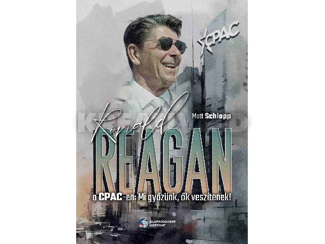 SCHLAPP, MATT: RONALD REAGAN A CPAC-EN: MI GYŐZÜNK, ŐK VESZÍTENEK!