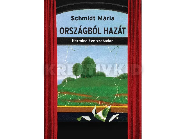 SCHMIDT MÁRIA: ORSZÁGBÓL HAZÁT - HARMINC ÉVE SZABADON