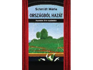 SCHMIDT MÁRIA: ORSZÁGBÓL HAZÁT - HARMINC ÉVE SZABADON