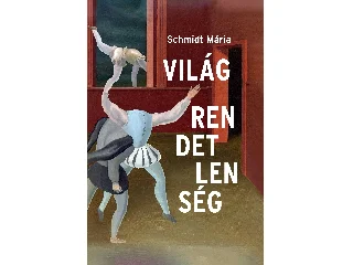 SCHMIDT MÁRIA: VILÁGRENDETLENSÉG