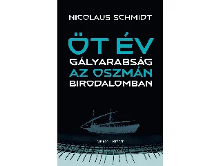 SCHMIDT, NICOLAUS: ÖT ÉV GÁLYARABSÁG AZ OSZMÁN BIRODALOMBAN