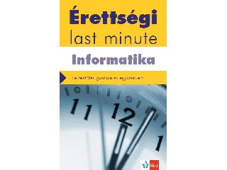 SCHMIEDER LÁSZLÓ TAMÁS: ÉRETTSÉGI LAST MINUTE - INFORMATIKA