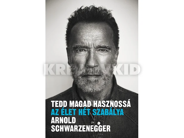 SCHWARZENEGGER, ARNOLD: TEDD MAGAD HASZNOSSÁ - AZ ÉLET HÉT SZABÁLYA