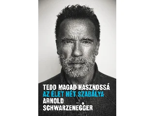SCHWARZENEGGER, ARNOLD: TEDD MAGAD HASZNOSSÁ - AZ ÉLET HÉT SZABÁLYA