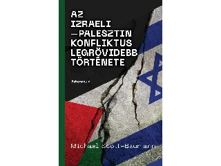 SCOTT-BAUMANN, MICHAEL: AZ IZRAELI-PALESZTIN KONFLIKTUS LEGRÖVIDEBB TÖRTÉNETE