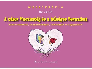 SCUR KATALIN: A BÁTOR KACABOBÁJ ÉS A HŰSÉGES BERNADETT - MESETERÁPIA