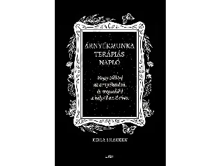 SHAHEEN, KEILA: ÁRNYÉKMUNKA TERÁPIÁS NAPLÓ - HOGY TÚLLÉPJ AZ ÁRNYÉKAIDON, ÉS MEGTALÁLD A HELYED
