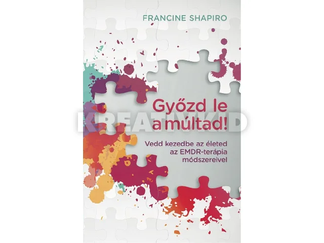 SHAPIRO, FRANCINE: GYŐZD LE A MÚLTAD! - VEDD KEZEDBE AZ ÉLETED AZ EMDR-TERÁPIA MÓDSZEREIVEL