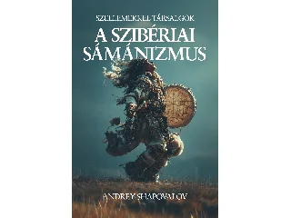 SHAPOVALOV, ANDREY: A SZIBÉRIAI SÁMÁNIZMUS - SZELLEMEKKEL TÁRSALGÓK