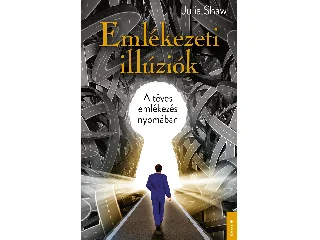 SHAW, JULIA: EMLÉKEZETI ILLÚZIÓK - A TÉVES EMLÉKEZÉS NYOMÁBAN