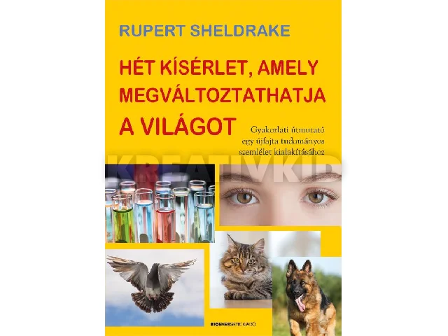 SHELDRAKE, RUPERT: HÉT KÍSÉRLET, AMELY MEGVÁLTOZTATHATJA A VILÁGOT - GYAKORLATI ÚTMUTATÓ EGY ÚJFAJ