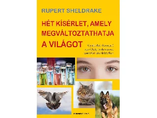 SHELDRAKE, RUPERT: HÉT KÍSÉRLET, AMELY MEGVÁLTOZTATHATJA A VILÁGOT - GYAKORLATI ÚTMUTATÓ EGY ÚJFAJ